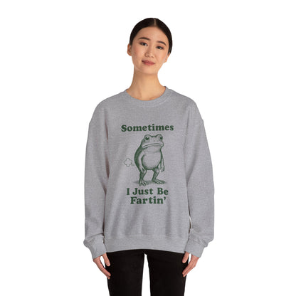 Sometimes, I Just Be Fartin' Sweatshirt