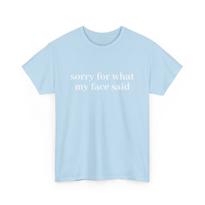 "Sorry For What My Face Said" T-Shirt