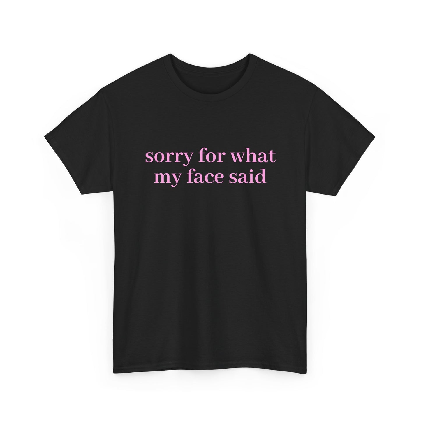 "Sorry For What My Face Said" T-Shirt