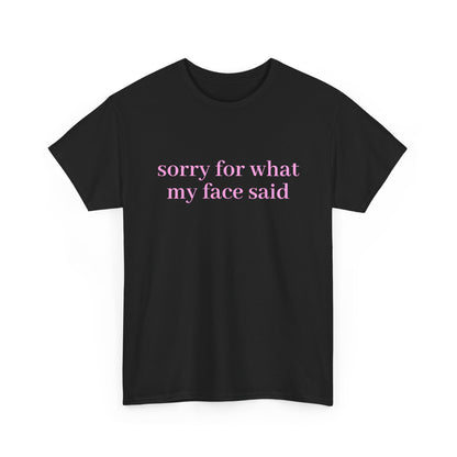 "Sorry For What My Face Said" T-Shirt