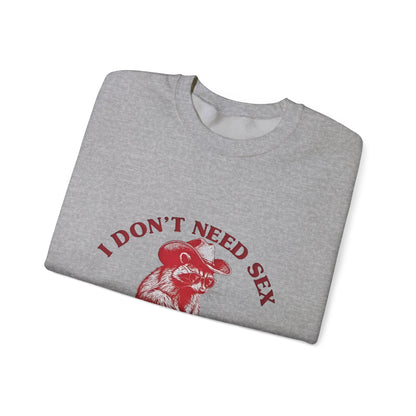 I Don't Need Sex, Life Fucks Me Everyday Sweatshirt