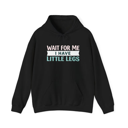 Wait For Me I Have Little Legs Hoodie