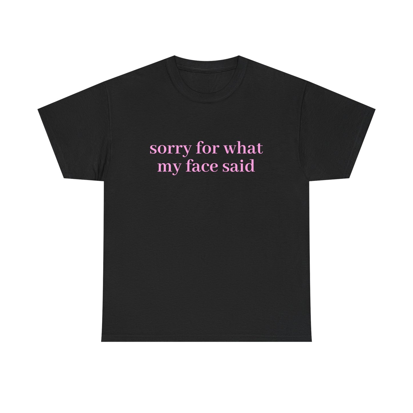 "Sorry For What My Face Said" T-Shirt