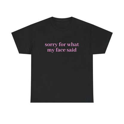 "Sorry For What My Face Said" T-Shirt