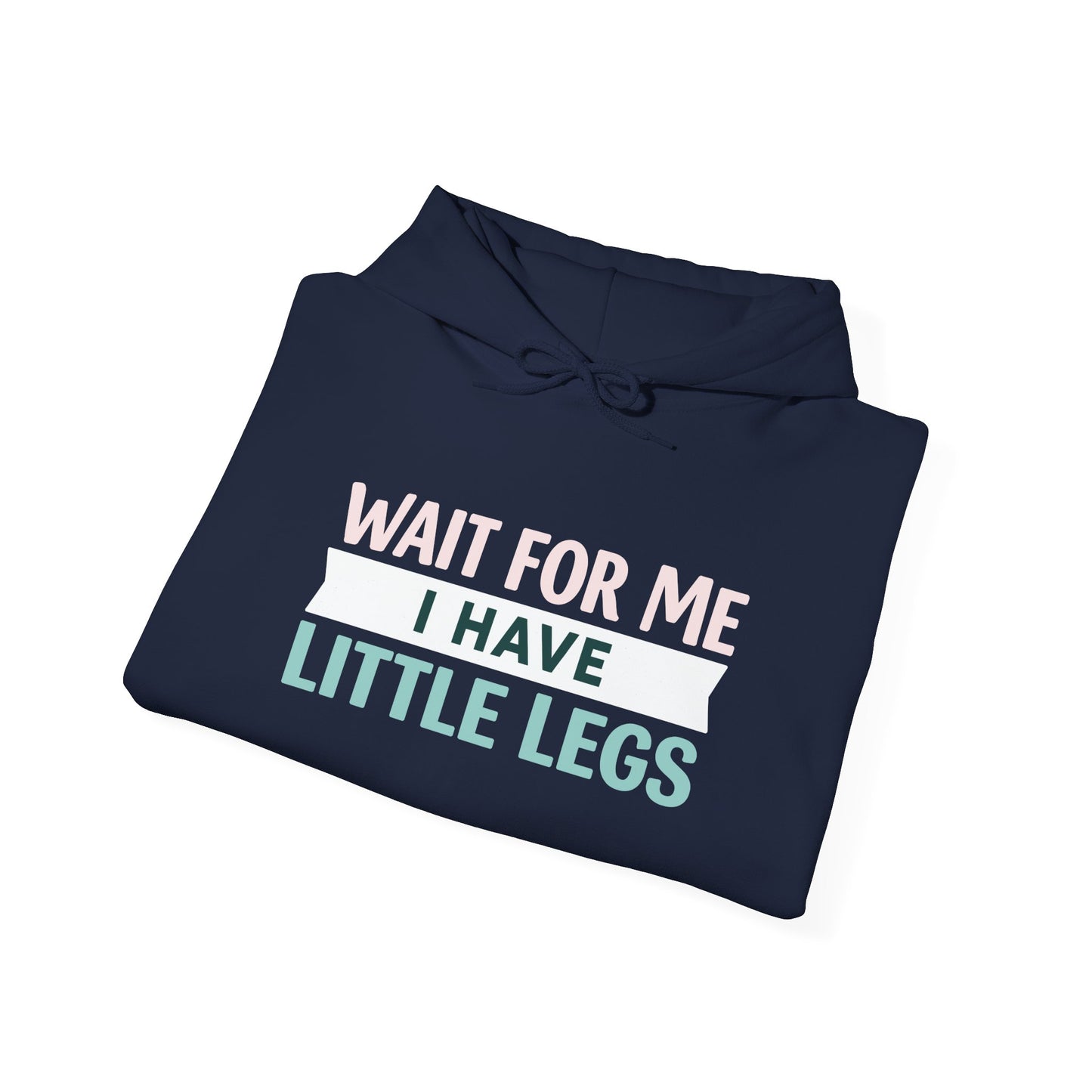 Wait For Me I Have Little Legs Hoodie
