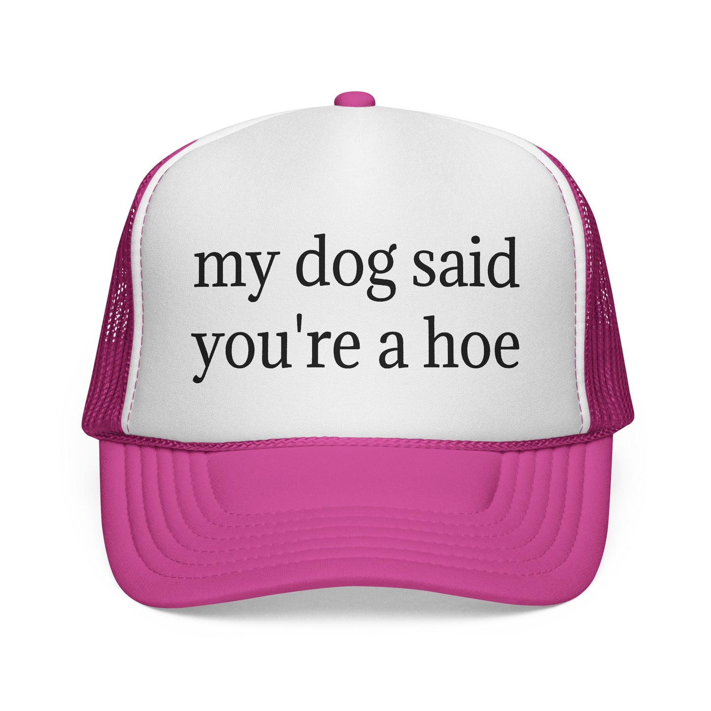My Dog Said You're A Hoe Hat