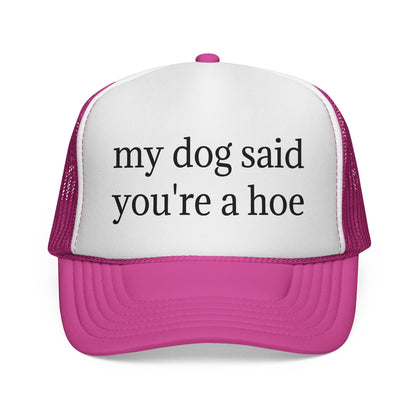 My Dog Said You're A Hoe Hat