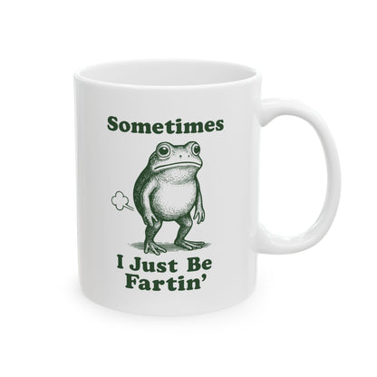 Sometimes I Just Be Fartin' Mug
