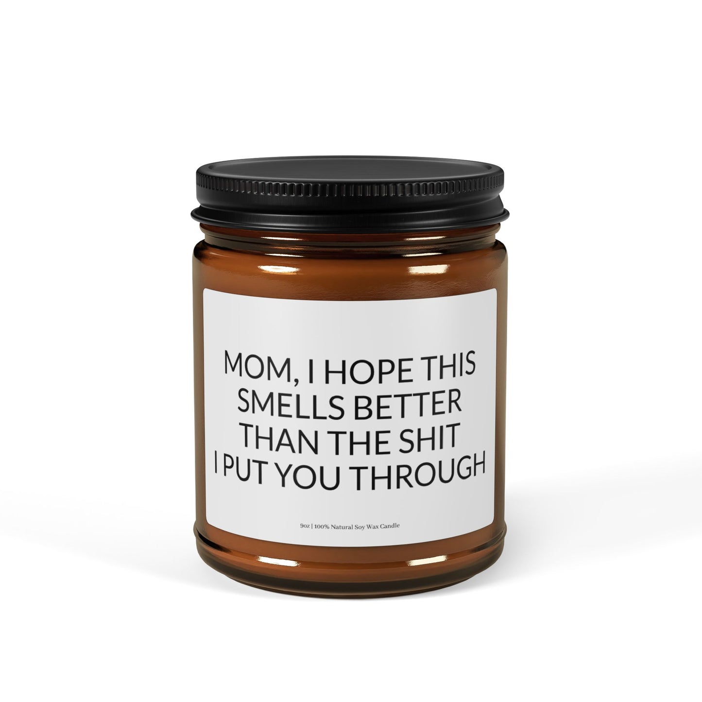Mom, I Hope This Smells Better Than the Shit I Put You Through Candle