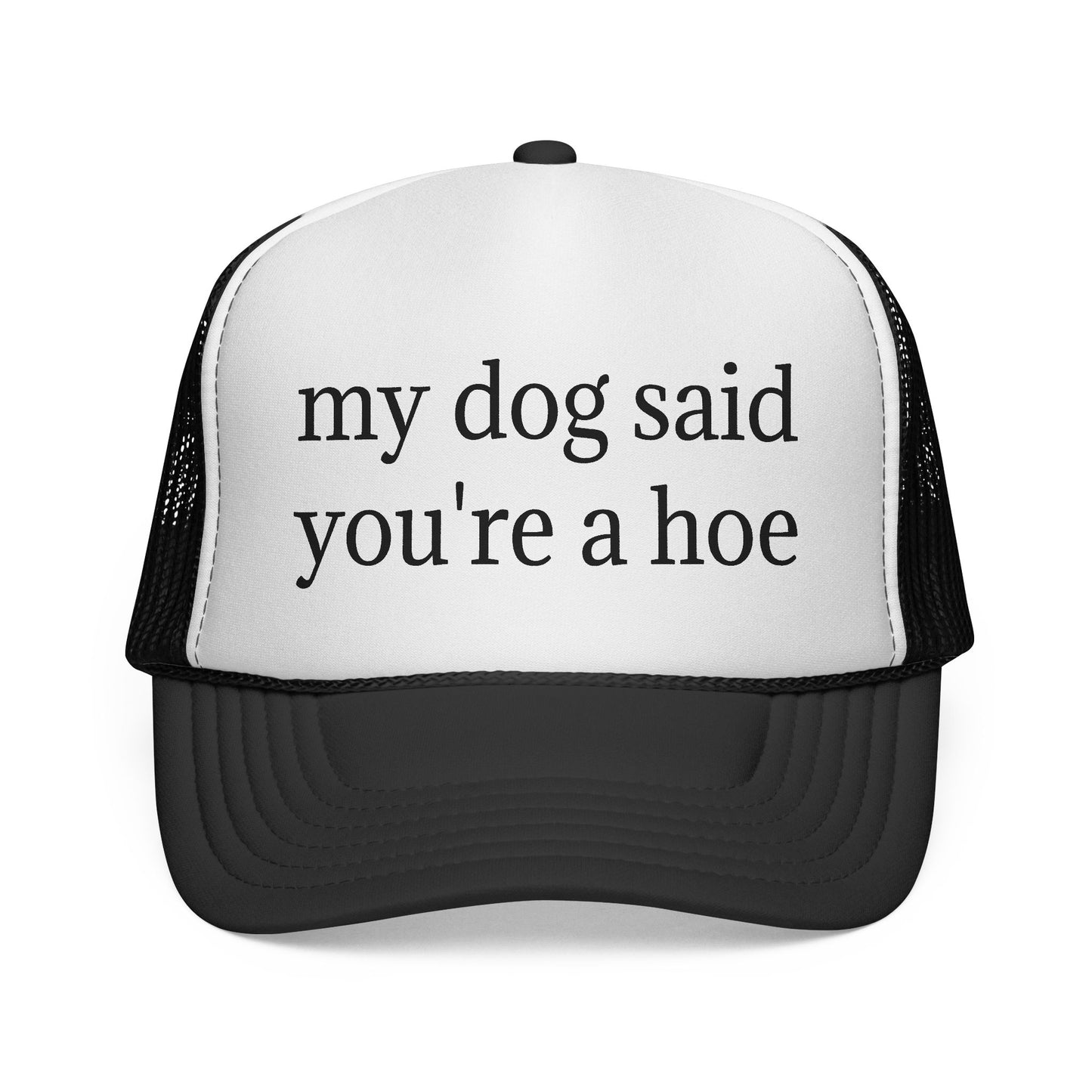 My Dog Said You're A Hoe Hat