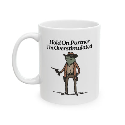 Hold On Partner I'm Overstimulated Mug