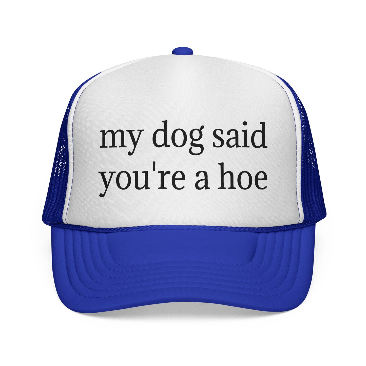 My Dog Said You're A Hoe Hat