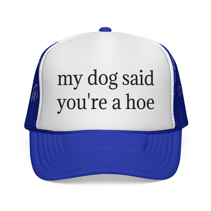 My Dog Said You're A Hoe Hat