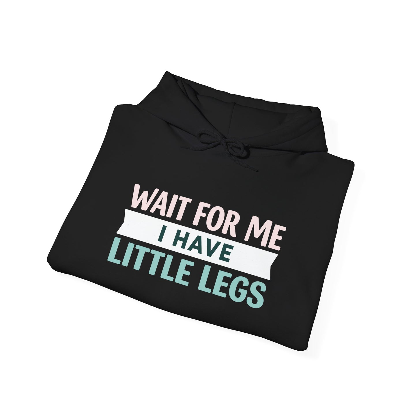 Wait For Me I Have Little Legs Hoodie