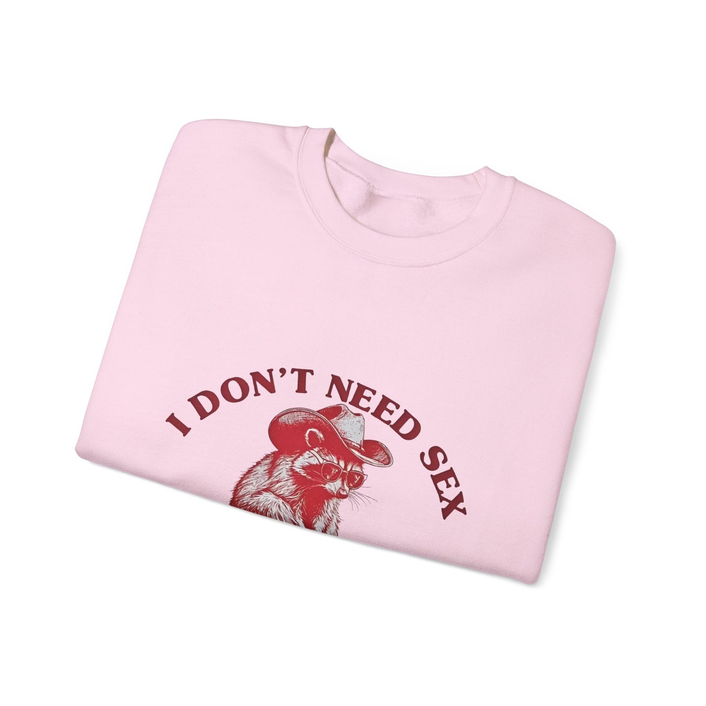 I Don't Need Sex, Life Fucks Me Everyday Sweatshirt