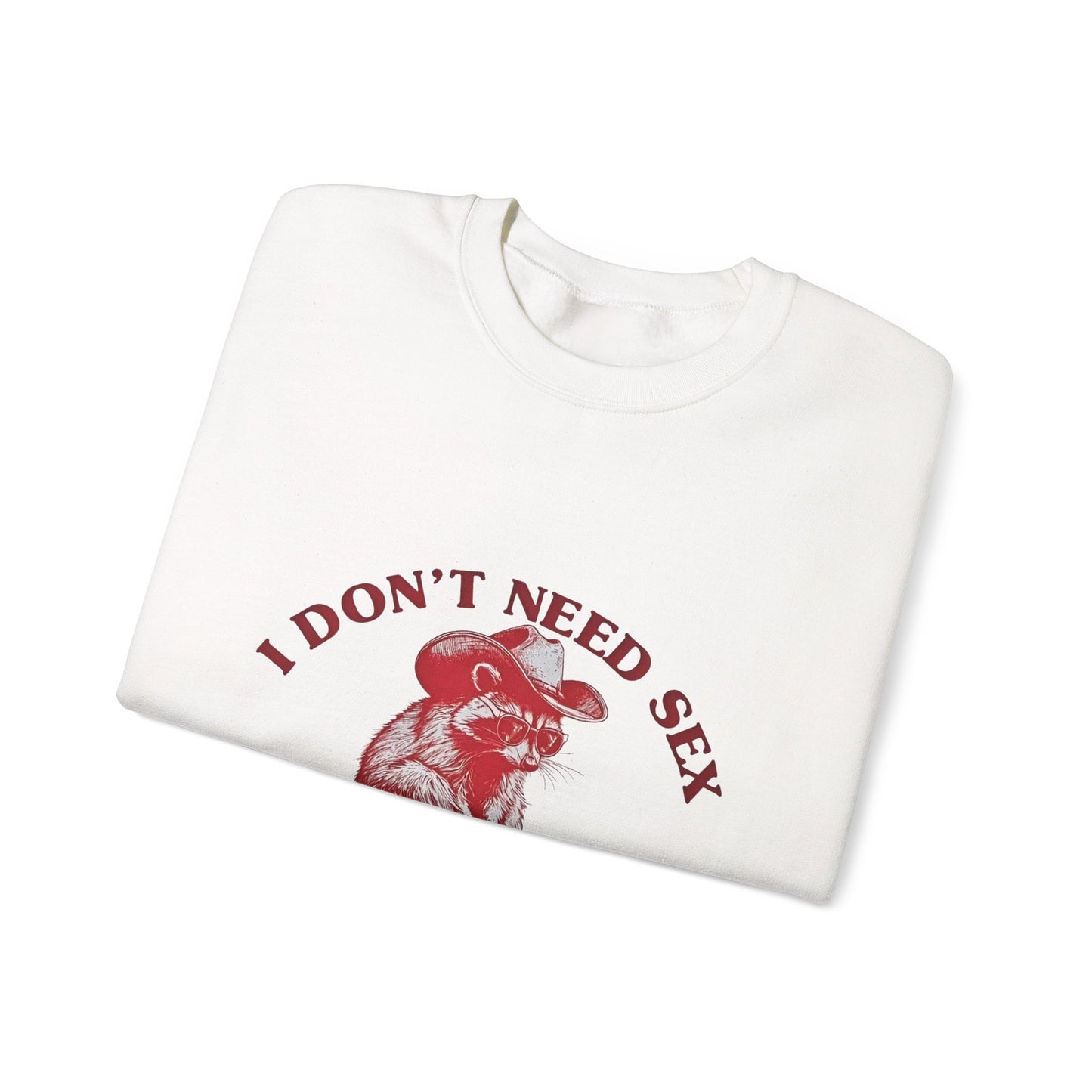 I Don't Need Sex, Life Fucks Me Everyday Sweatshirt