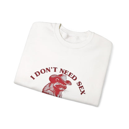 I Don't Need Sex, Life Fucks Me Everyday Sweatshirt