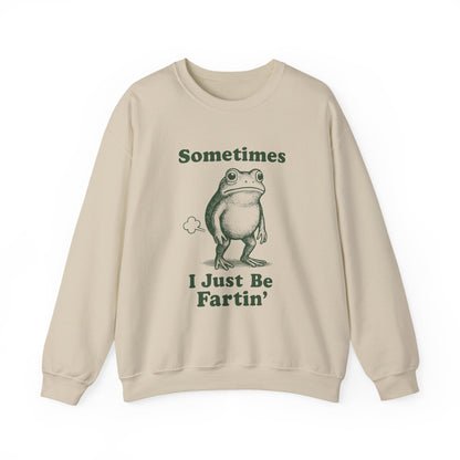 Sometimes, I Just Be Fartin' Sweatshirt