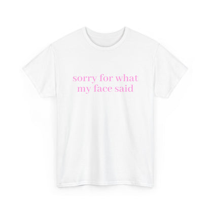 "Sorry For What My Face Said" T-Shirt