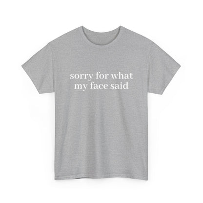 "Sorry For What My Face Said" T-Shirt