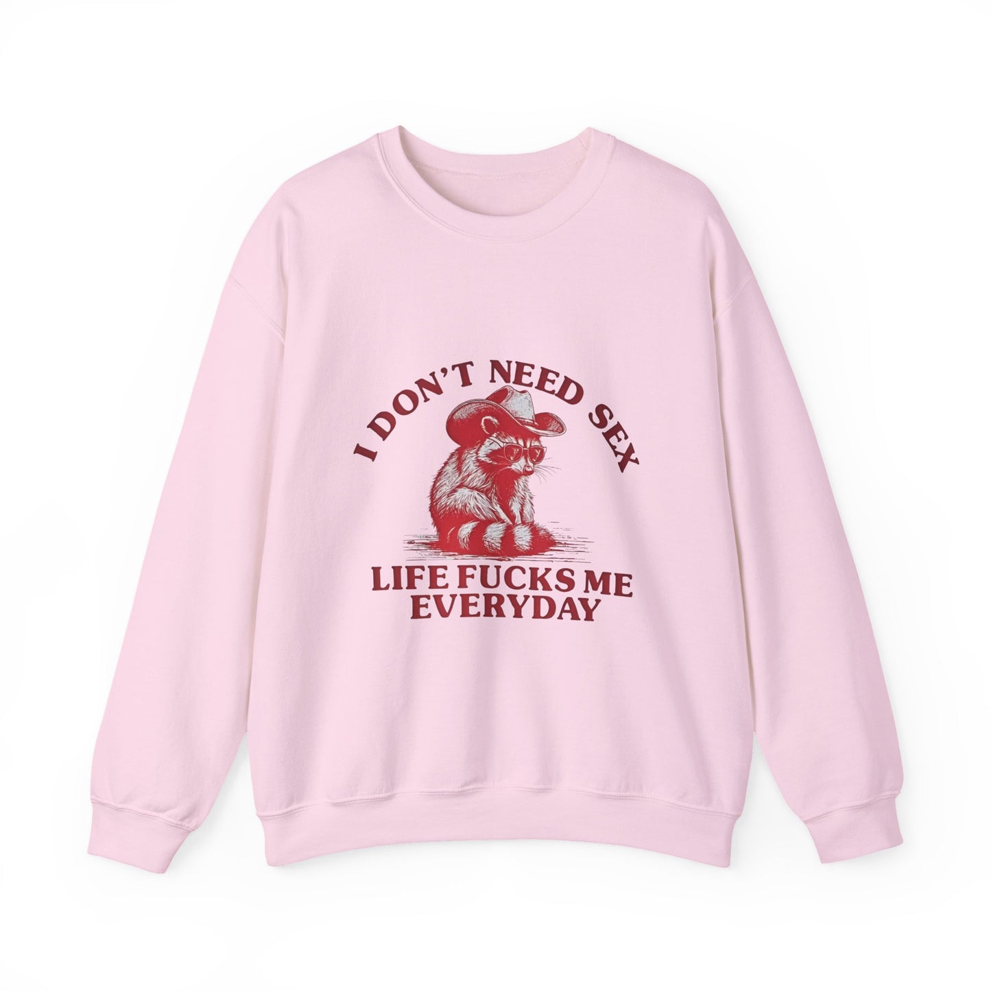I Don't Need Sex, Life Fucks Me Everyday Sweatshirt