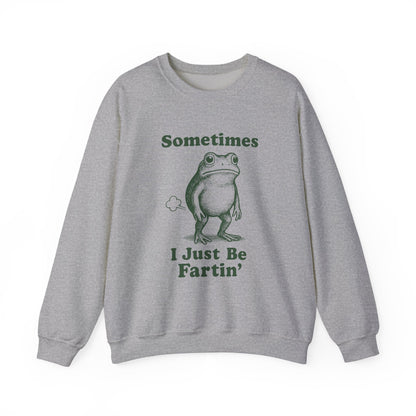 Sometimes, I Just Be Fartin' Sweatshirt