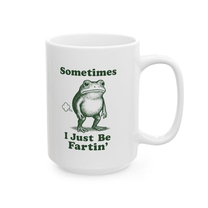 Sometimes I Just Be Fartin' Mug
