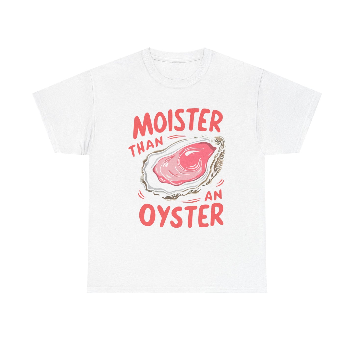 Moister Than An Oyster T-Shirt
