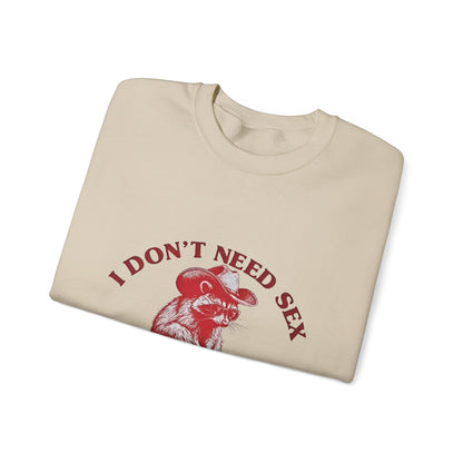 I Don't Need Sex, Life Fucks Me Everyday Sweatshirt